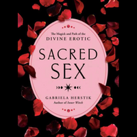 Sacred Sex: “The Magick and Path of the Divine Erotic” by Gabriela Herstik
