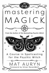 Mastering Magick : A Course in Spellcasting for the Psychic Witch
