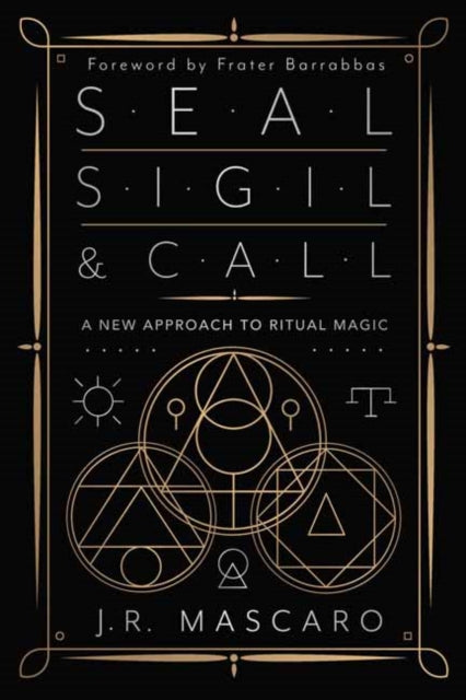 Seal, Sigil & Call : A New Approach to Ritual Magic