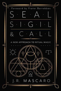 Seal, Sigil & Call : A New Approach to Ritual Magic