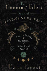 The Cunning Folk's Book of Cottage Witchcraft : Spells, Charms &amp; Traditions of Wild Folk Magic