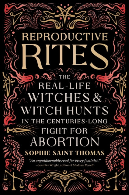 Reproductive Rites : The Real-Life Witches and Witch Hunts in the Centuries-Long Fight for Abortion