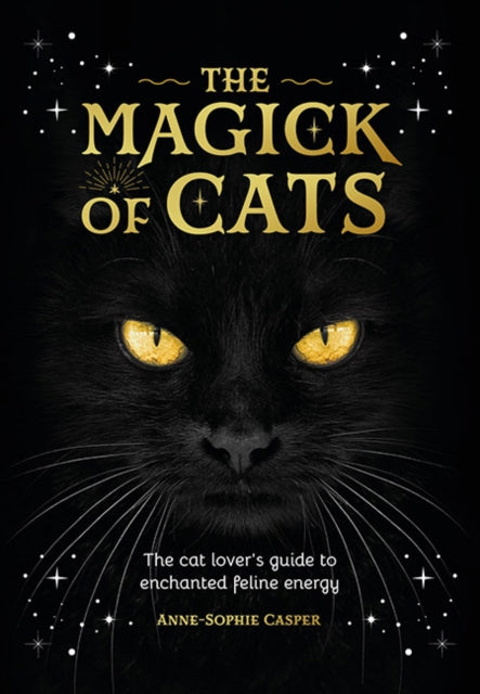 The Magic of Cats : The Cat Lover's Guide to Enchanted Feline Energy