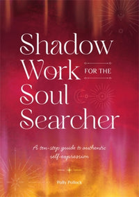 Shadow Work for the Soul Searcher : A Ten-Step Guide to Authentic Self-Expression