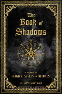 The Book of Shadows : A Journal of Magick, Spells, & Rituals