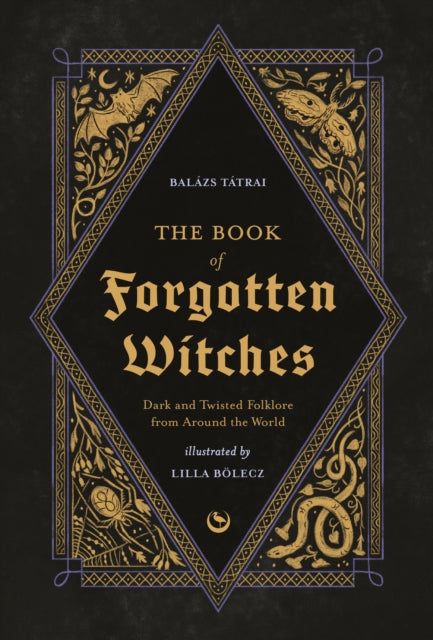 The Book of Forgotten Witches : Dark & Twisted Folklore & Stories from Around the World