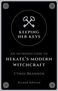 Keeping Her Keys : An Introduction to Hekate's Modern Witchcraft - Second Edition