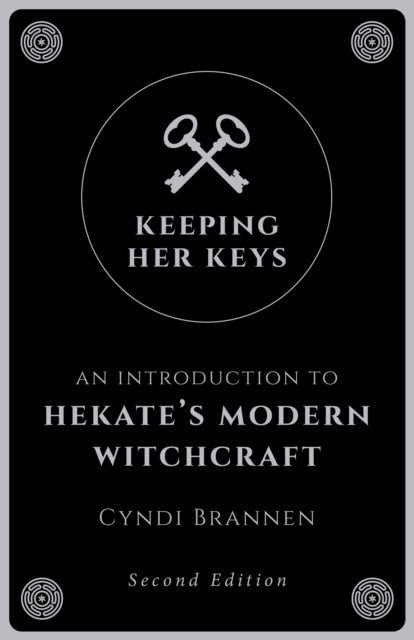 Keeping Her Keys : An Introduction to Hekate's Modern Witchcraft - Second Edition