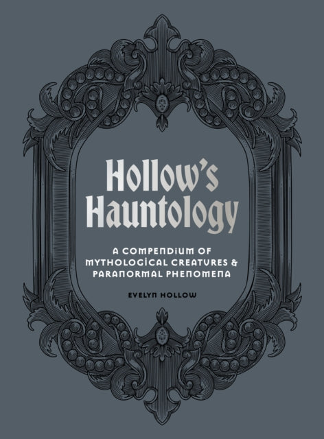 Hollow's Hauntology : A compendium of mythological creatures and paranormal phenomena