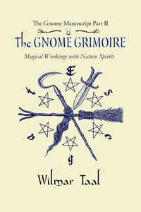 The Gnome Grimoire. Part two: Magickal Workings with Nature Spirits by Wilmar Taal