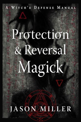 Protection and Reversal Magick by Jason Miller